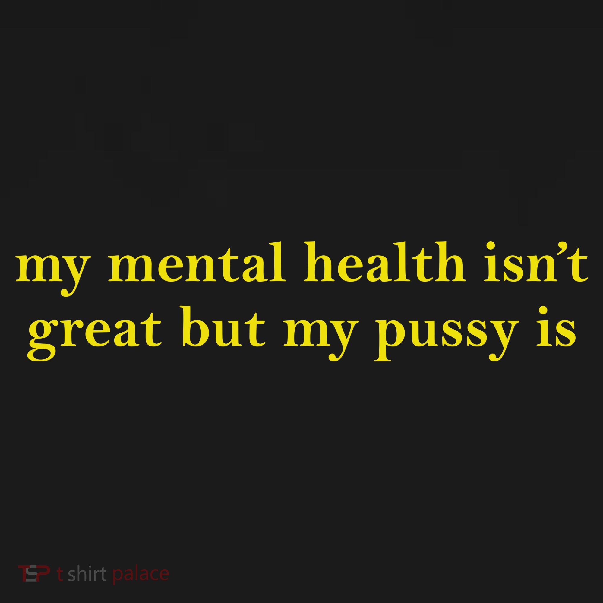 My Mental Health Isn’T Great But My Pusy Is Mousepad