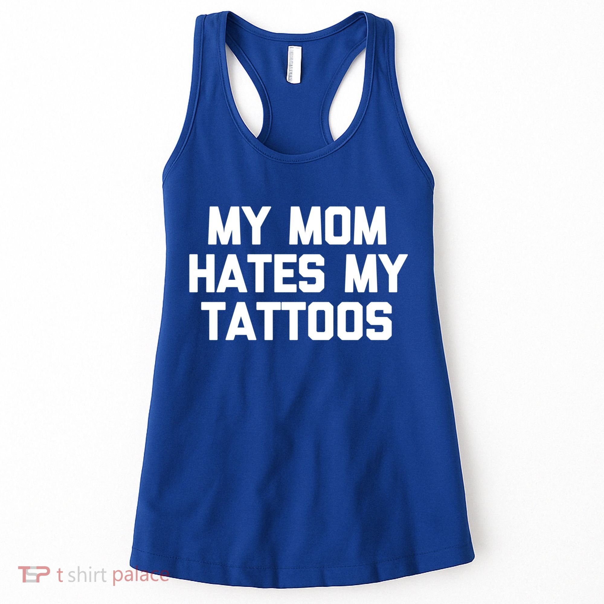 My Mom Hates My Tattoos Cute Gift Funny Saying Sarcastic Tattoo Gift Women's Tank Top