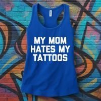 My Mom Hates My Tattoos Cute Gift Funny Saying Sarcastic Tattoo Gift Women's Tank Top thumb 3