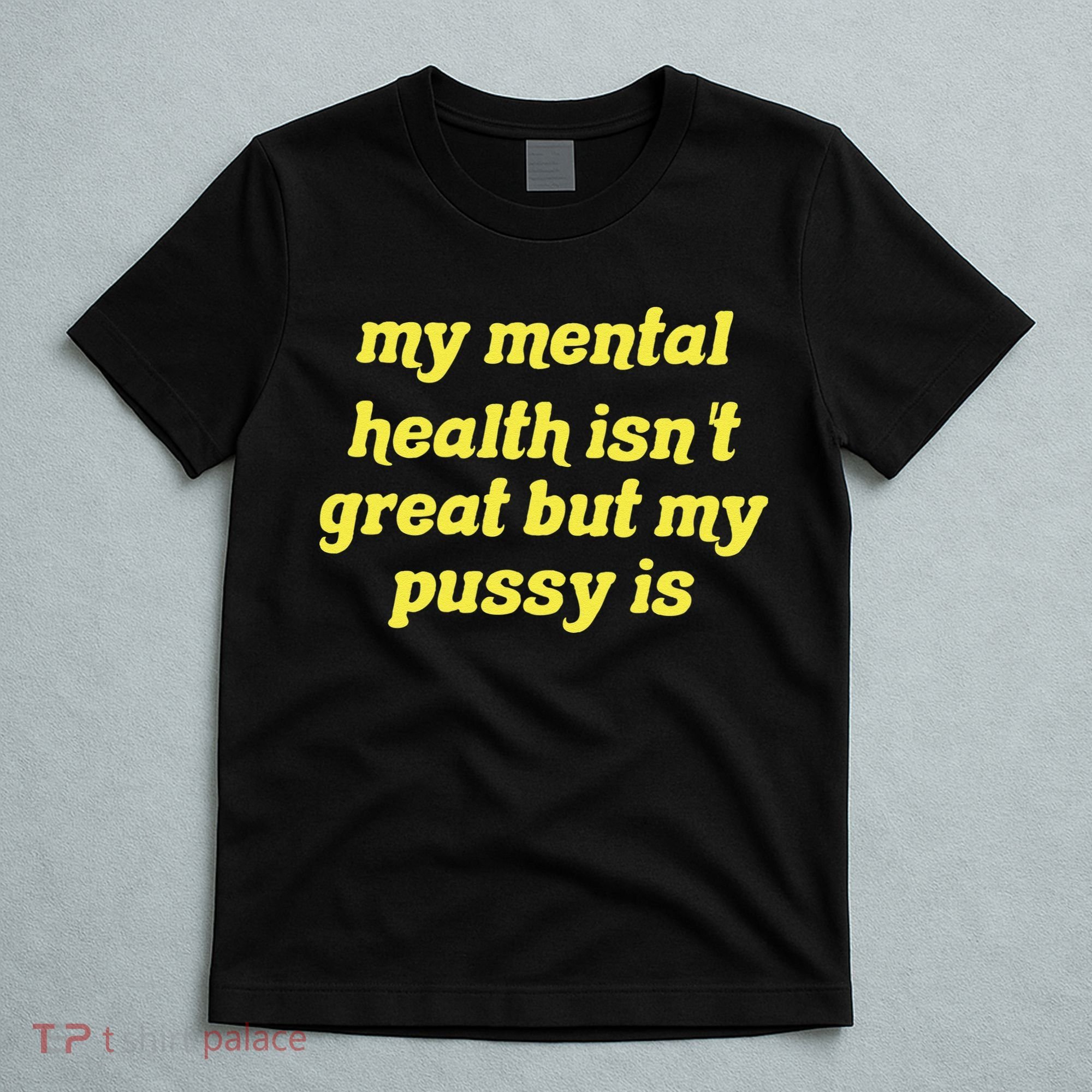 My Mental Health IsnT Great But My Pussy Is Cat Pet Paws T-Shirt