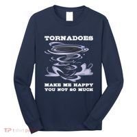 Make Me Happy You Not So Much Storm Chasing Tornadoes Long Sleeve Shirt thumb 0
