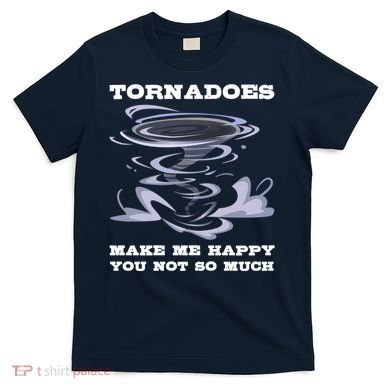 Make Me Happy You Not So Much Storm Chasing Tornadoes T-Shirt