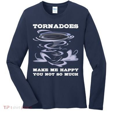 Make Me Happy You Not So Much Storm Chasing Tornadoes Women's Long Sleeve Shirt
