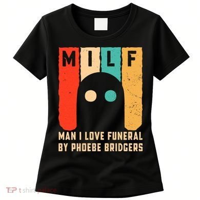 Milf Man I Love Funeral By Phoebe Bridgers Women's T-Shirt
