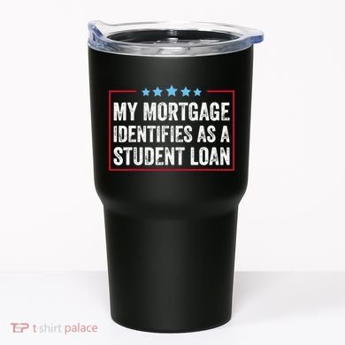 My Mortgage Identifies As A Student Loan Cancel Student Debt Tumbler