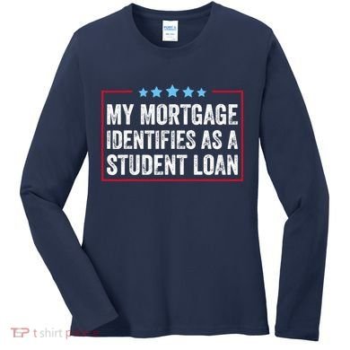 My Mortgage Identifies As A Student Loan Cancel Student Debt Women's Long Sleeve Shirt