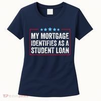 My Mortgage Identifies As A Student Loan Cancel Student Debt Women's T-Shirt thumb 0
