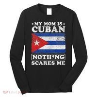My Mom Is Cuban Nothing Scares Me Cuba Mother's Day Long Sleeve Shirt thumb 0