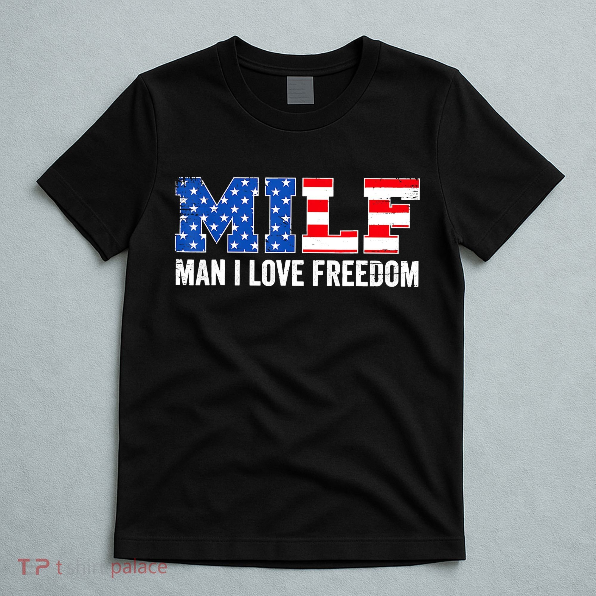 MILF Man I Love Freedom Funny Patriotic American 4th Of July T-Shirt