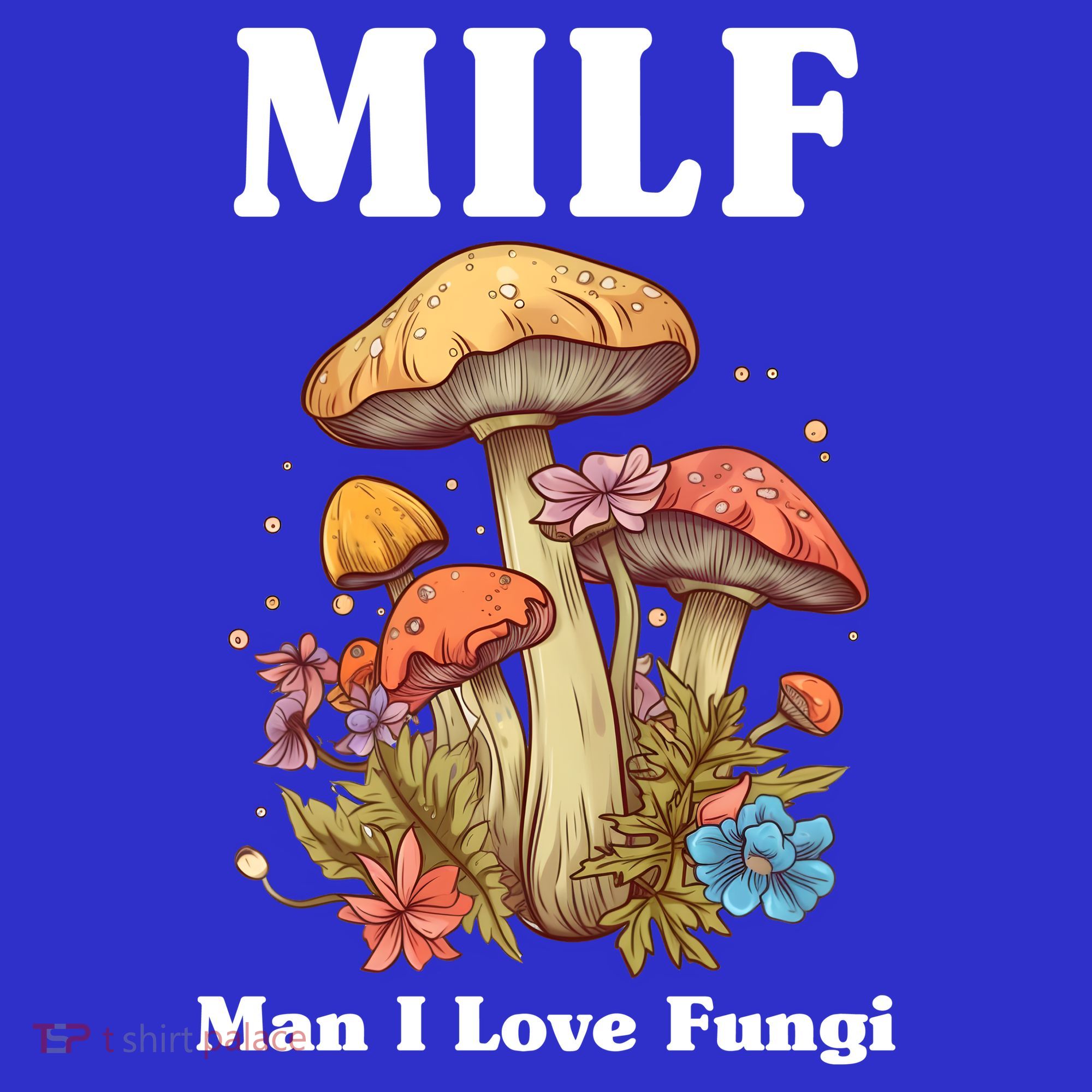 Milf Man I Love Fungi Funny T-Shirt