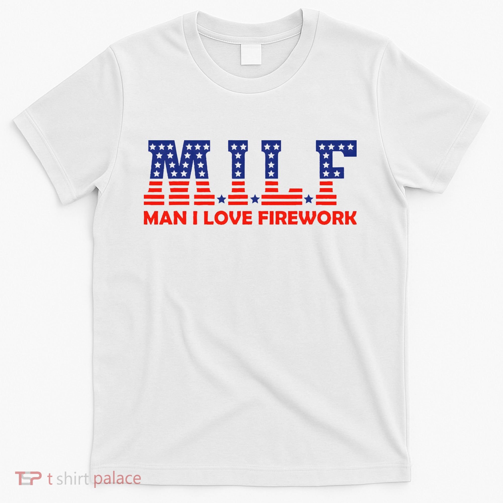 MILF Man I Love Fireworks Funny American 4th Of July T-Shirt
