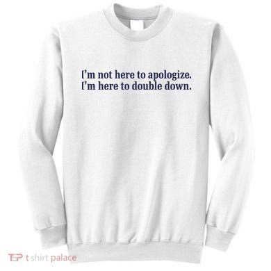 Mads Mitch IM Not Here Apologize IM Here To Double Down Sweatshirt