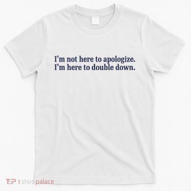Mads Mitch IM Not Here Apologize IM Here To Double Down T-Shirt
