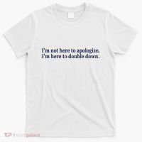 Mads Mitch IM Not Here Apologize IM Here To Double Down T-Shirt thumb 0