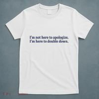 Mads Mitch IM Not Here Apologize IM Here To Double Down T-Shirt thumb 5