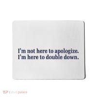 Mads Mitch IM Not Here Apologize IM Here To Double Down Mousepad thumb 0
