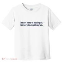 Mads Mitch IM Not Here Apologize IM Here To Double Down Toddler T-Shirt thumb 0
