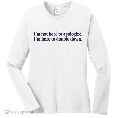 Mads Mitch IM Not Here Apologize IM Here To Double Down Women's Long Sleeve Shirt