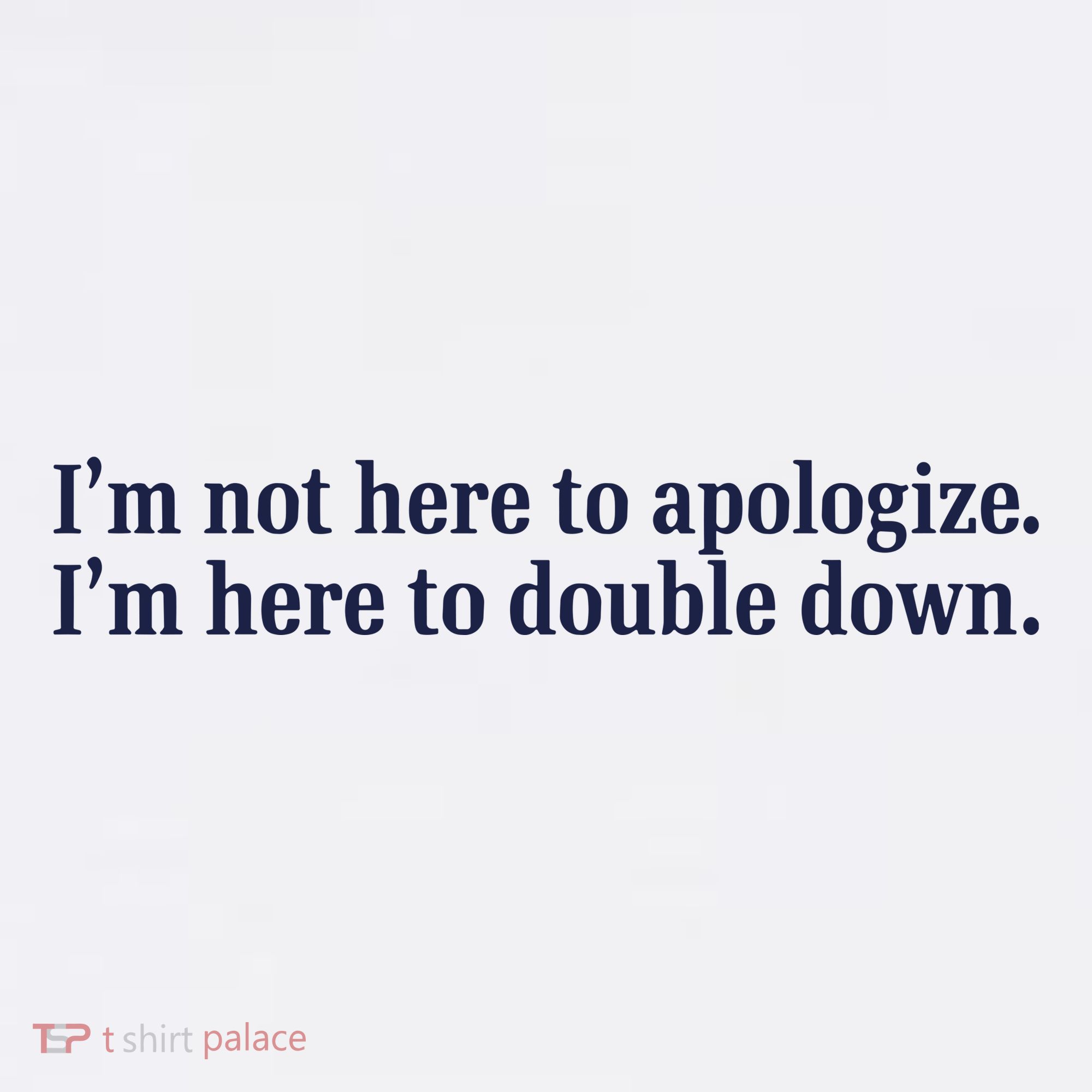 Mads Mitch IM Not Here Apologize IM Here To Double Down Women's T-Shirt