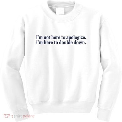 Mads Mitch IM Not Here Apologize IM Here To Double Down Kids Sweatshirt