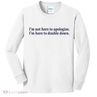 Mads Mitch IM Not Here Apologize IM Here To Double Down Kids Long Sleeve Shirt