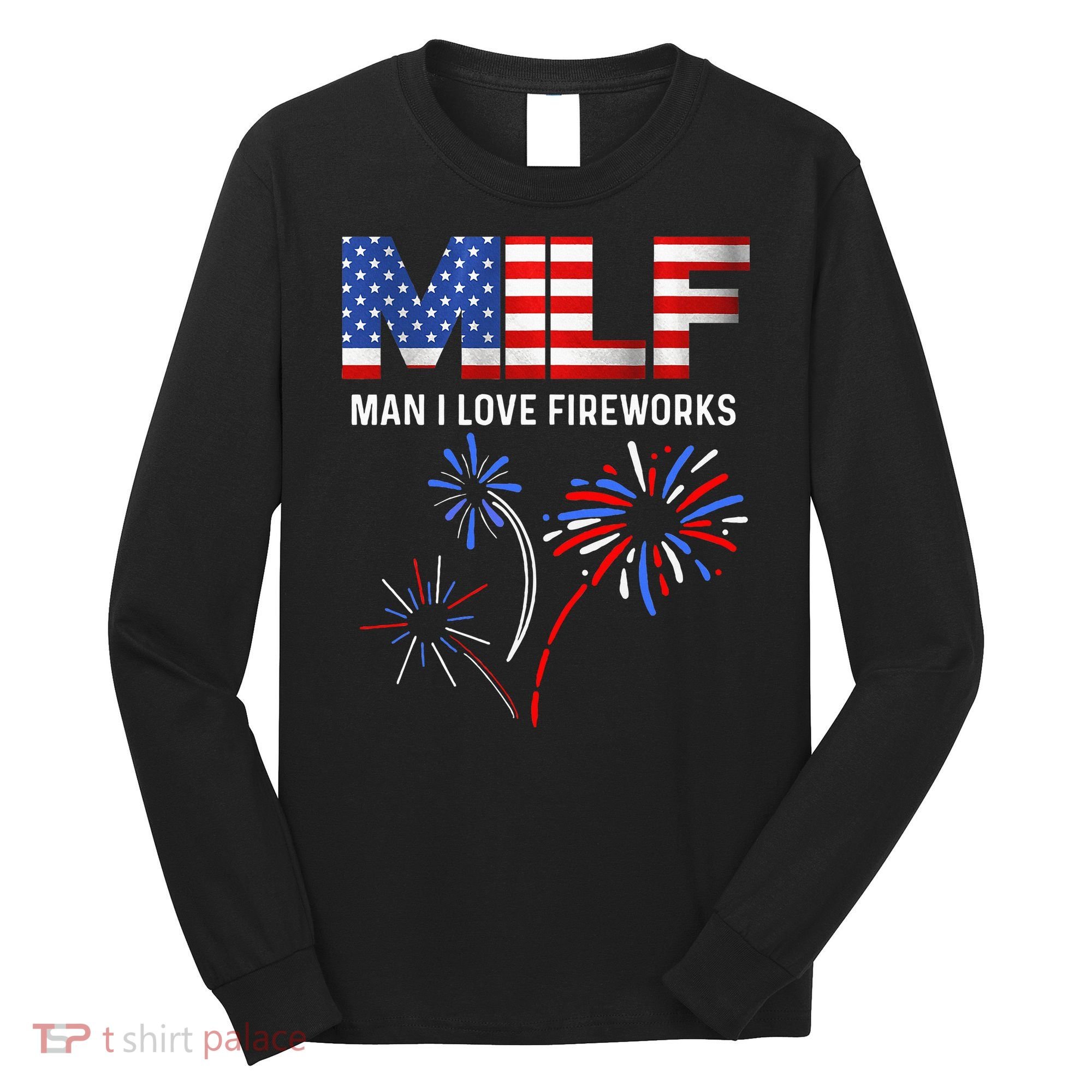 Milf Man I Love Fireworks Funny American Patriotic July 4th Long Sleeve Shirt