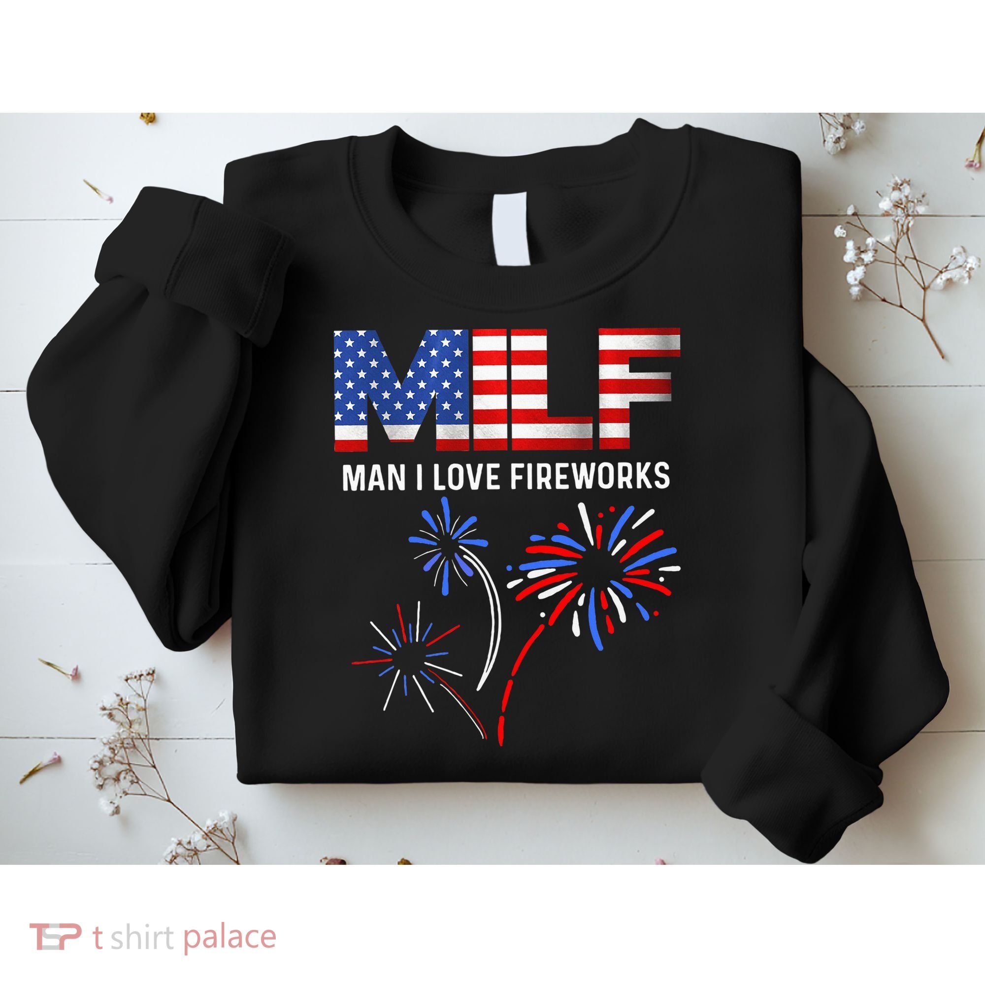Milf Man I Love Fireworks Funny American Patriotic July 4th Sweatshirt