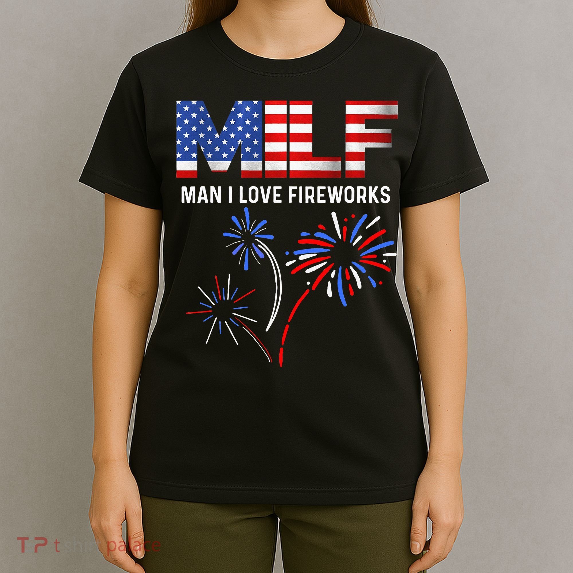 Milf Man I Love Fireworks Funny American Patriotic July 4th T-Shirt