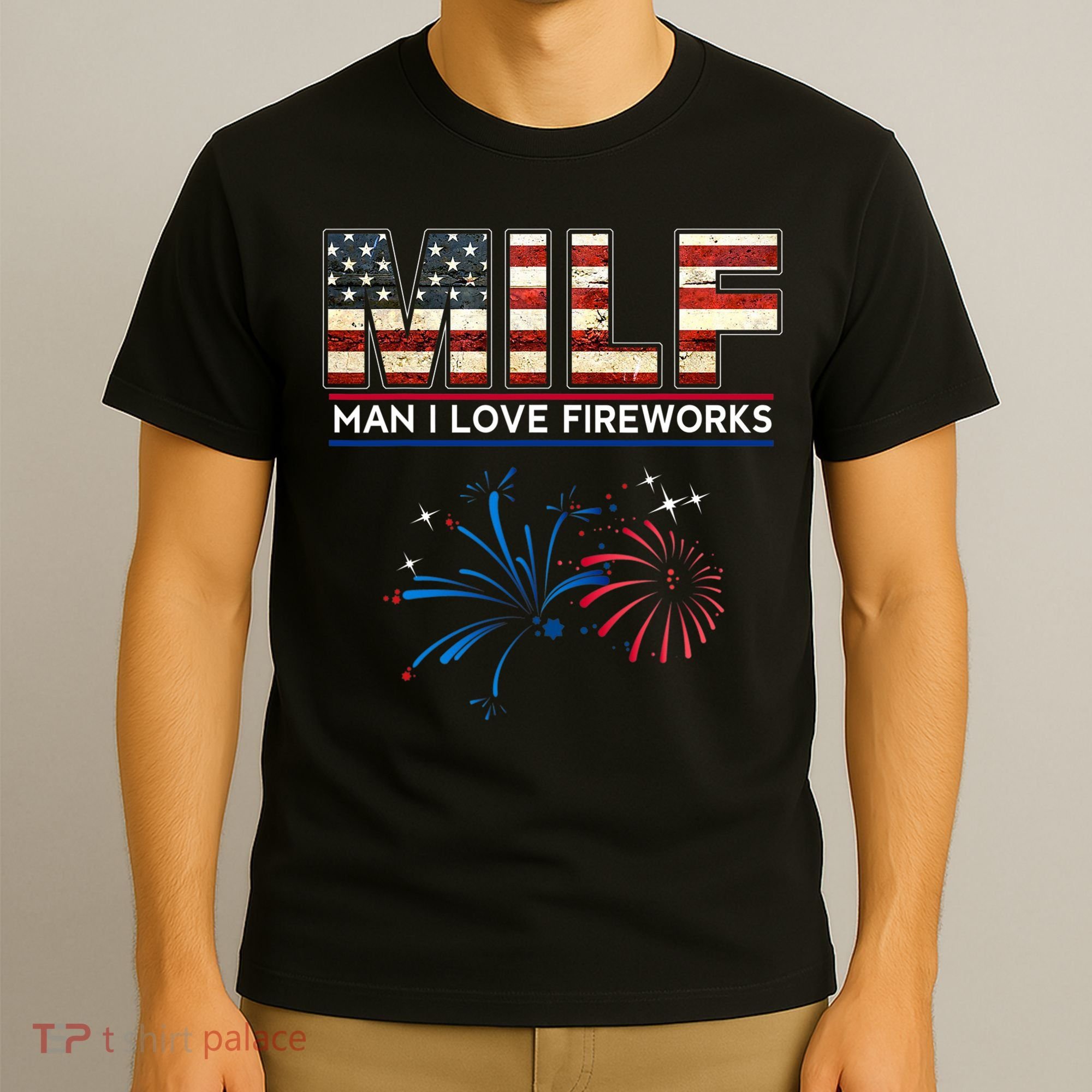 Milf Man I Love Fireworks Funny American Patriotic July 4th T-Shirt