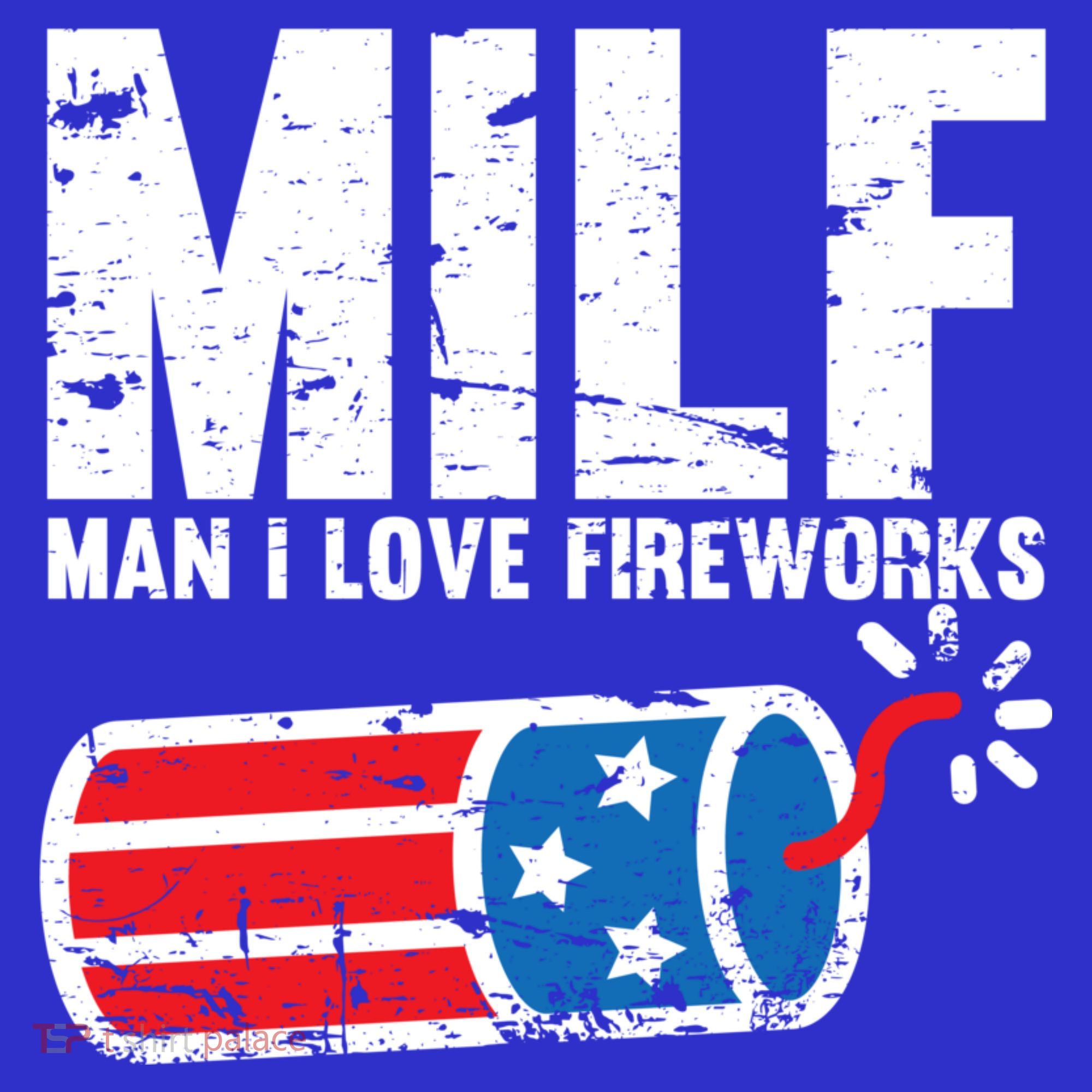 MILF Man I Love Fireworks 4th Of July Funny Fourth Of July T-Shirt