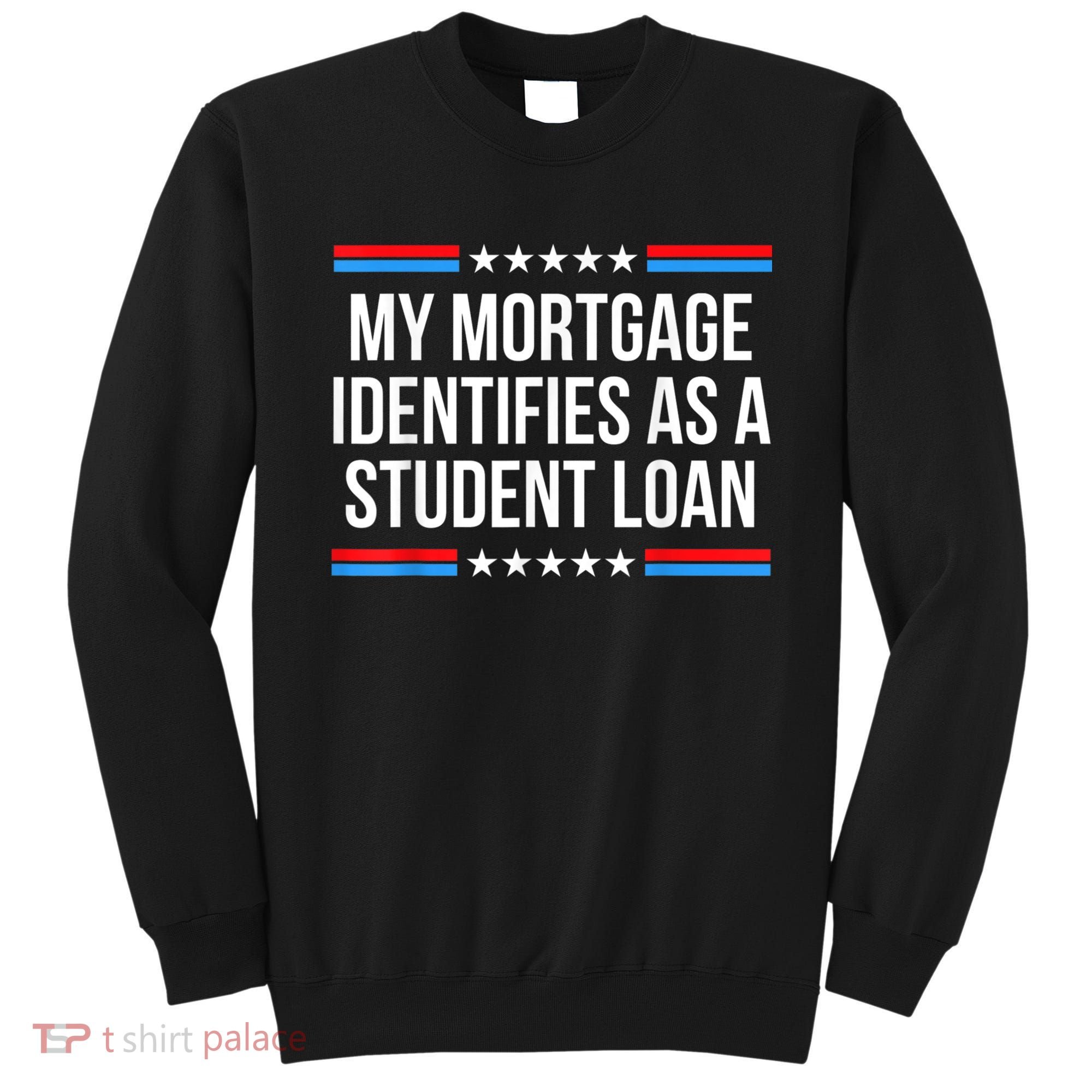 My Mortgage Identifies As A Student Loan Cancel Student Debt Sweatshirt
