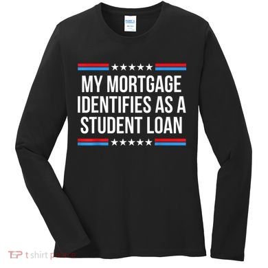 My Mortgage Identifies As A Student Loan Cancel Student Debt Women's Long Sleeve Shirt