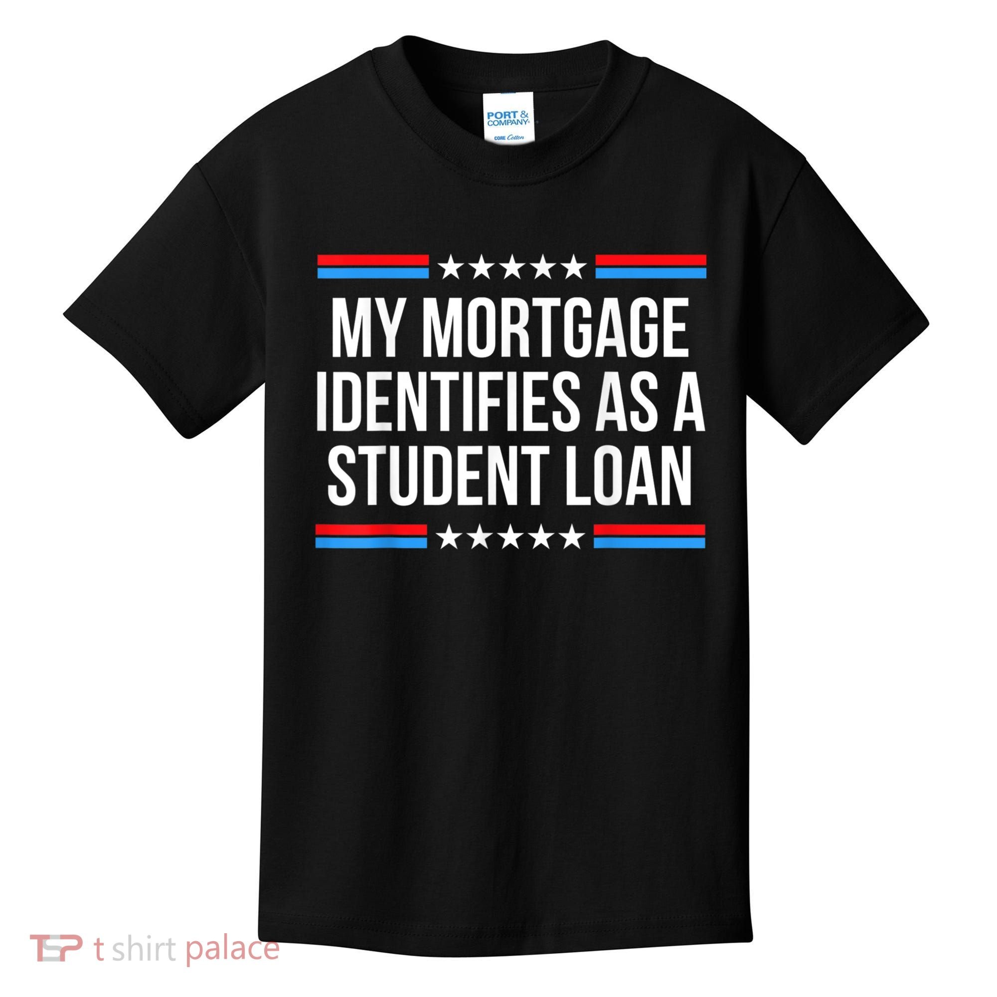 My Mortgage Identifies As A Student Loan Cancel Student Debt Kids T-Shirt