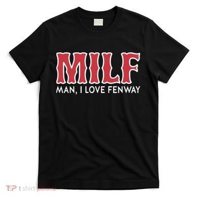 Milf Man I Love Fenway T-Shirt