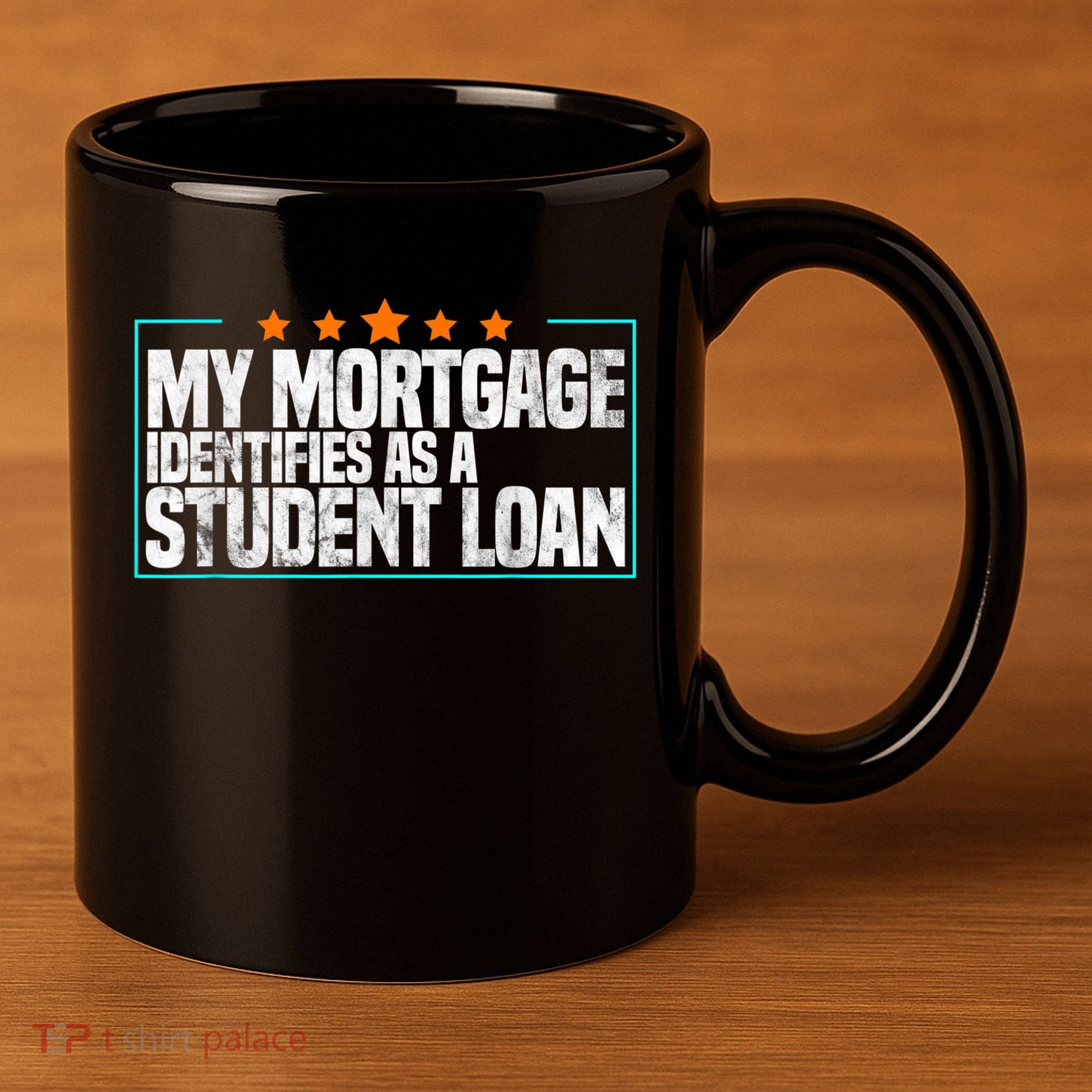 My Mortgage Identifies As A Student Loan College Students 11oz C Handle Ceramic Mug