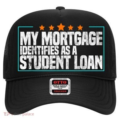 My Mortgage Identifies As A Student Loan College Students Hat