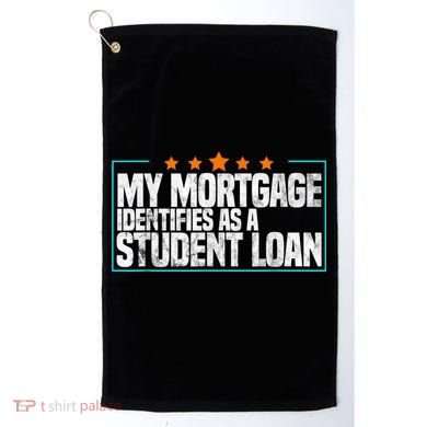 My Mortgage Identifies As A Student Loan College Students Golf Towel