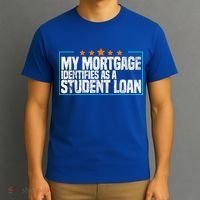 My Mortgage Identifies As A Student Loan College Students T-Shirt thumb 3