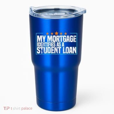 My Mortgage Identifies As A Student Loan College Students Tumbler