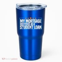 My Mortgage Identifies As A Student Loan College Students Tumbler thumb 0