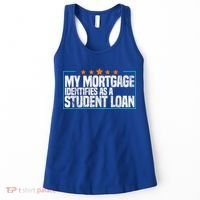 My Mortgage Identifies As A Student Loan College Students Women's Tank Top thumb 0
