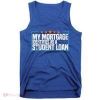 My Mortgage Identifies As A Student Loan College Students Tank Top thumb 0