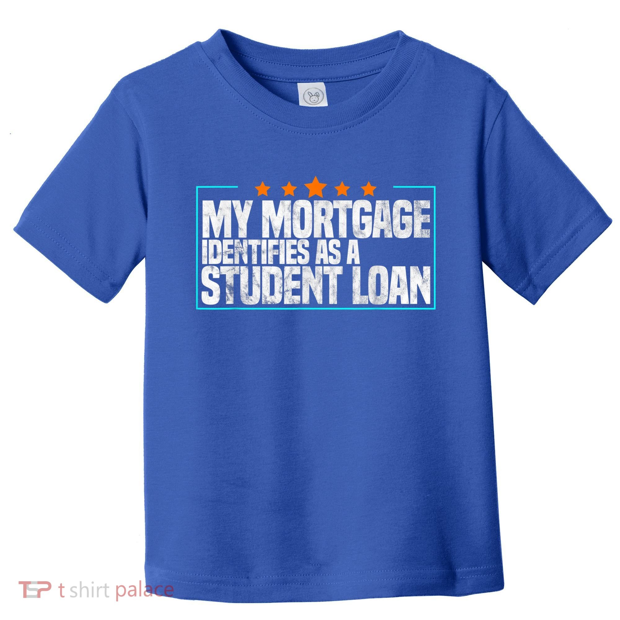 My Mortgage Identifies As A Student Loan College Students Toddler T-Shirt