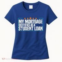 My Mortgage Identifies As A Student Loan College Students Women's T-Shirt thumb 0