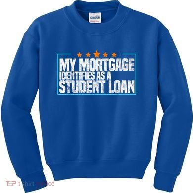 My Mortgage Identifies As A Student Loan College Students Kids Sweatshirt