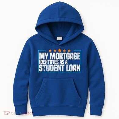 My Mortgage Identifies As A Student Loan College Students Kids Hoodie