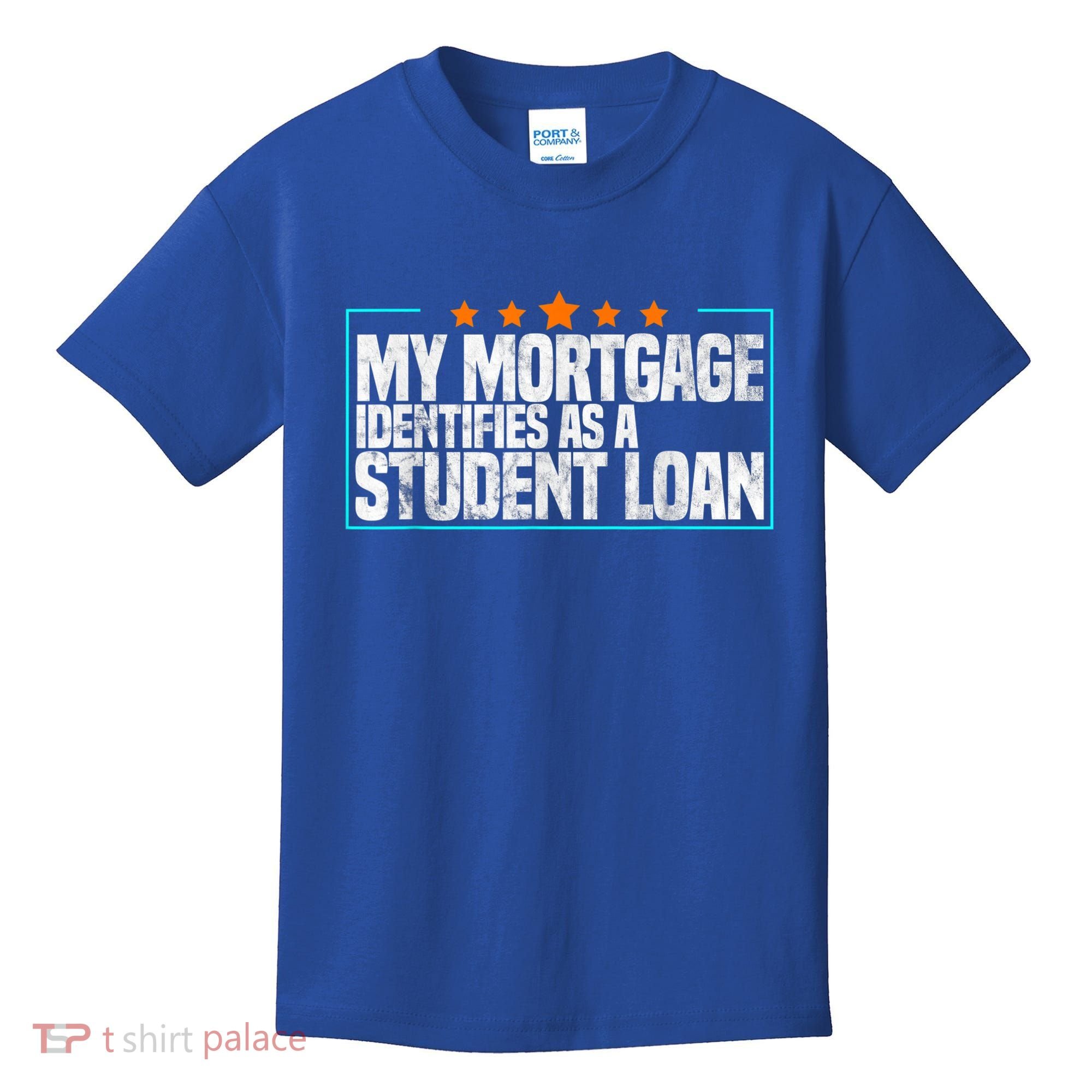 My Mortgage Identifies As A Student Loan College Students Kids T-Shirt