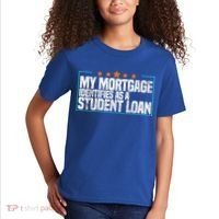 My Mortgage Identifies As A Student Loan College Students Kids T-Shirt thumb 2