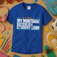 My Mortgage Identifies As A Student Loan College Students Kids T-Shirt thumb 3