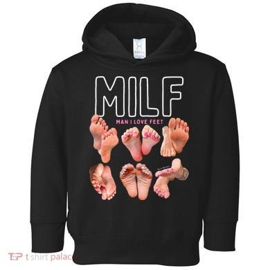 Milf Man I Love Feet Funny Graphic Sarcastic Toddler Hoodie